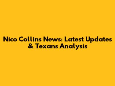 Nico Collins News: Latest Updates & Texans Analysis