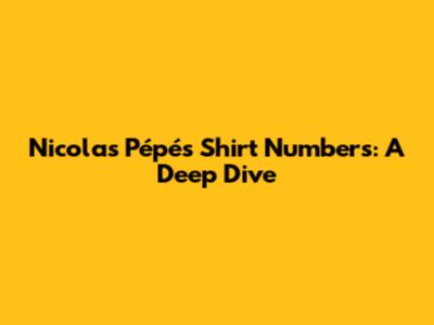 Nicolas Pépé's Shirt Numbers: A Deep Dive