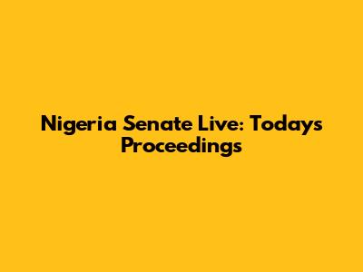 Nigeria Senate Live: Today's Proceedings