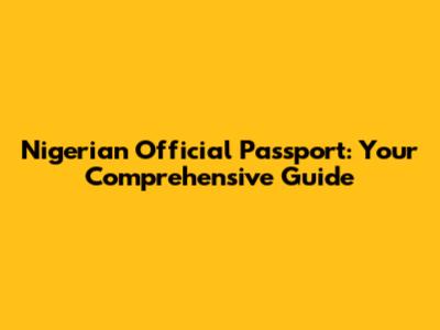 Nigerian Official Passport: Your Comprehensive Guide
