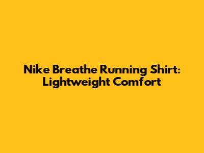 Nike Breathe Running Shirt: Lightweight Comfort