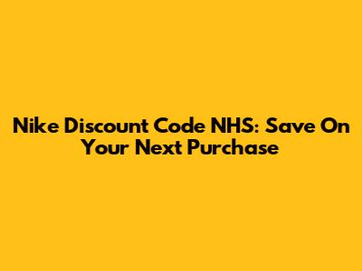 Nike Discount Code NHS: Save On Your Next Purchase