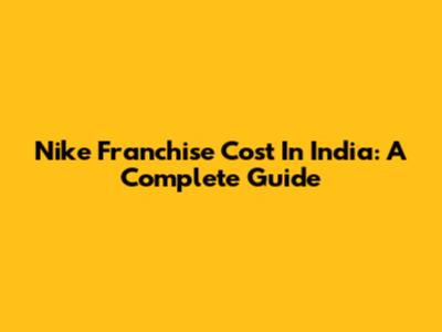 Nike Franchise Cost In India: A Complete Guide