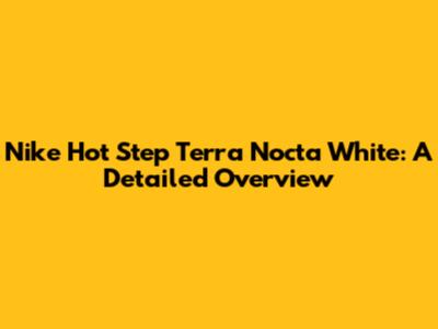 Nike Hot Step Terra Nocta White: A Detailed Overview