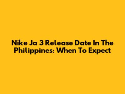 Nike Ja 3 Release Date In The Philippines: When To Expect