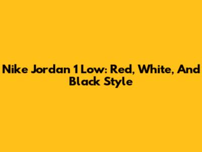 Nike Jordan 1 Low: Red, White, And Black Style
