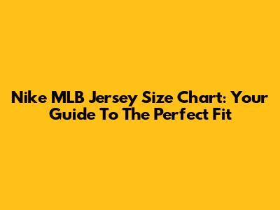 Nike MLB Jersey Size Chart: Your Guide To The Perfect Fit