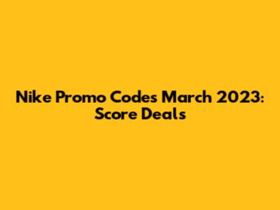 Nike Promo Codes March 2023: Score Deals