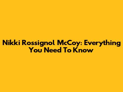 Nikki Rossignol McCoy: Everything You Need To Know
