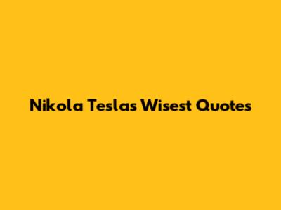Nikola Tesla's Wisest Quotes