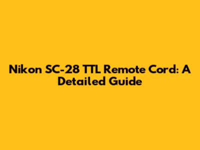 Nikon SC-28 TTL Remote Cord: A Detailed Guide