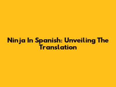 Ninja In Spanish: Unveiling The Translation