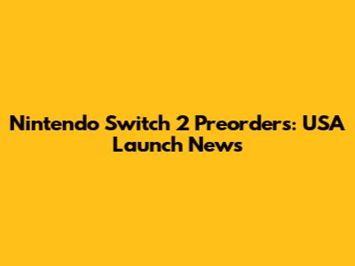 Nintendo Switch 2 Preorders: USA Launch News