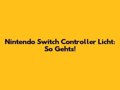 Nintendo Switch Controller Licht: So Geht's!