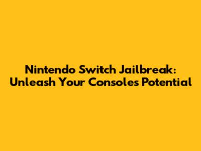 Nintendo Switch Jailbreak: Unleash Your Console's Potential