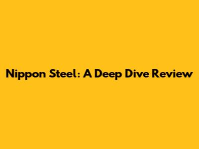 Nippon Steel: A Deep Dive Review