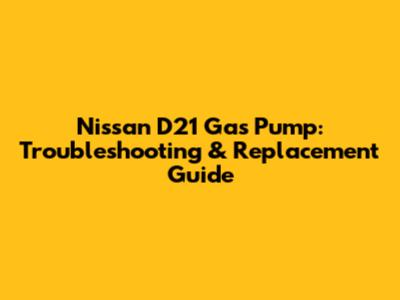 Nissan D21 Gas Pump: Troubleshooting & Replacement Guide