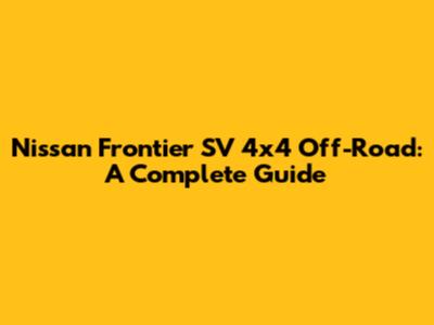 Nissan Frontier SV 4x4 Off-Road: A Complete Guide