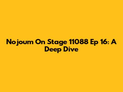 Nojoum On Stage 11088 Ep 16: A Deep Dive