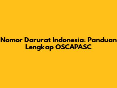 Nomor Darurat Indonesia: Panduan Lengkap OSCAPASC