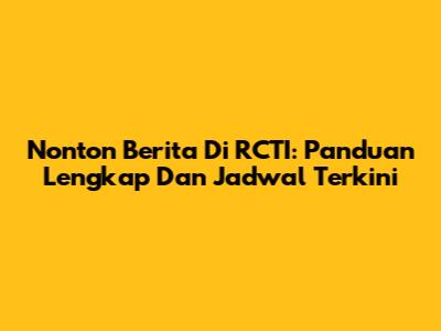 Nonton Berita Di RCTI: Panduan Lengkap Dan Jadwal Terkini