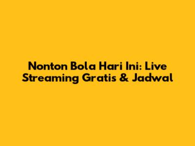 Nonton Bola Hari Ini: Live Streaming Gratis & Jadwal