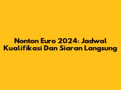 Nonton Euro 2024: Jadwal Kualifikasi Dan Siaran Langsung