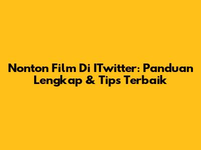 Nonton Film Di ITwitter: Panduan Lengkap & Tips Terbaik