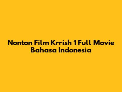 Nonton Film Krrish 1 Full Movie Bahasa Indonesia