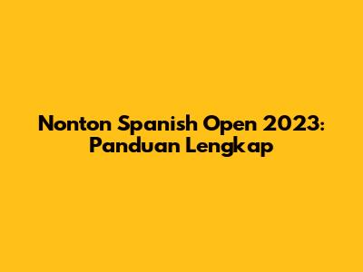 Nonton Spanish Open 2023: Panduan Lengkap