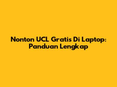 Nonton UCL Gratis Di Laptop: Panduan Lengkap