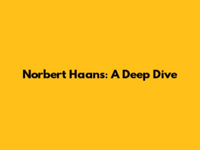 Norbert Haans: A Deep Dive
