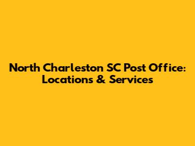 North Charleston SC Post Office: Locations & Services
