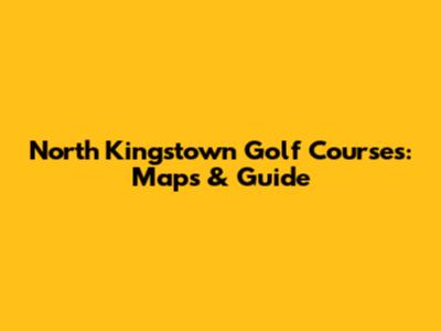 North Kingstown Golf Courses: Maps & Guide
