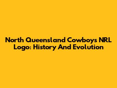 North Queensland Cowboys NRL Logo: History And Evolution