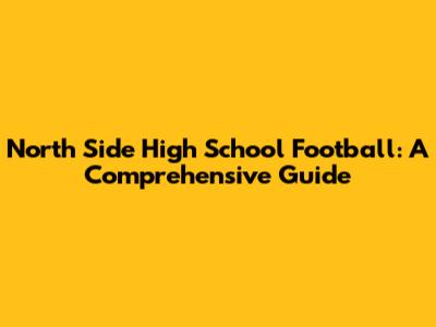 North Side High School Football: A Comprehensive Guide
