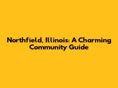 Northfield, Illinois: A Charming Community Guide