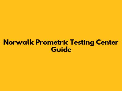 Norwalk Prometric Testing Center Guide