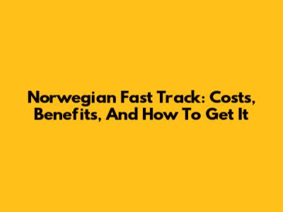 Norwegian Fast Track: Costs, Benefits, And How To Get It