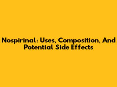 Nospirinal: Uses, Composition, And Potential Side Effects