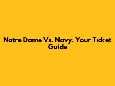 Notre Dame Vs. Navy: Your Ticket Guide