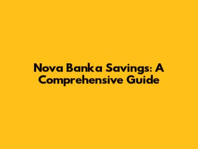 Nova Banka Savings: A Comprehensive Guide