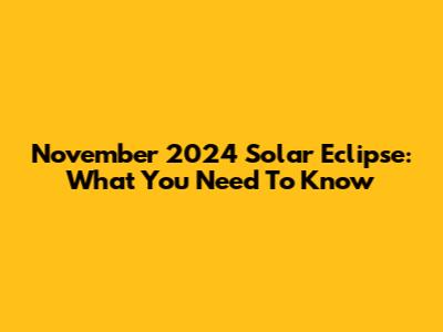 November 2024 Solar Eclipse: What You Need To Know