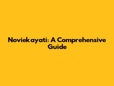 Noviekayati: A Comprehensive Guide