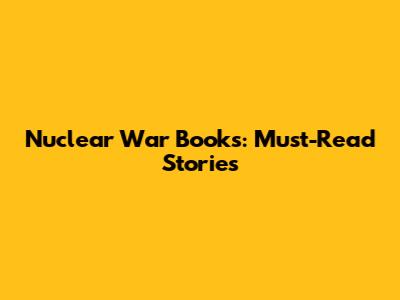 Nuclear War Books: Must-Read Stories