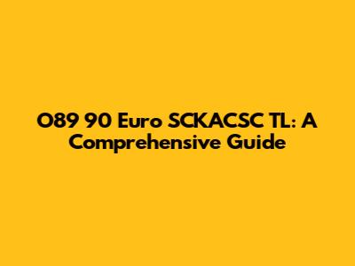 O89 90 Euro SCKACSC TL: A Comprehensive Guide
