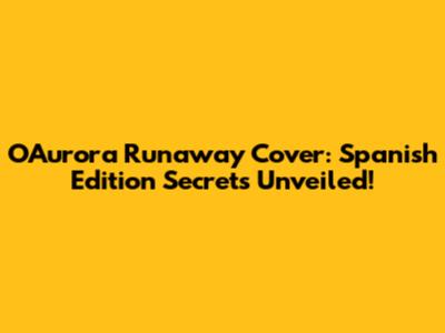 OAurora Runaway Cover: Spanish Edition Secrets Unveiled!