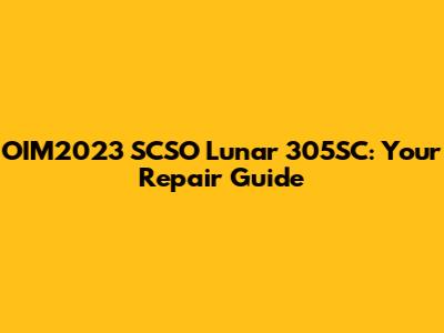 OIM2023 SCSO Lunar 305SC: Your Repair Guide
