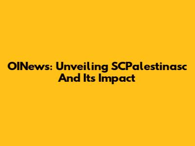 OINews: Unveiling SCPalestinasc And Its Impact