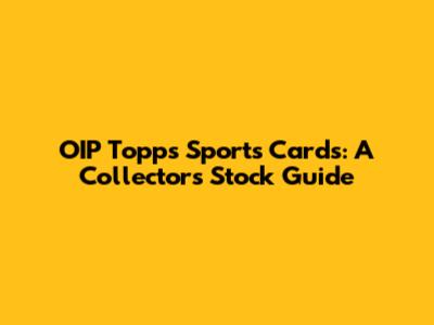 OIP Topps Sports Cards: A Collector's Stock Guide